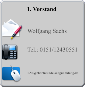 1. Vorstand   Wolfgang Sachs  Tel.: 0151/12430551    1-Vs@chorfreunde-sangundklang.de